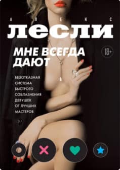 Мне всегда дают. Безотказная система быстрого соблазнения девушек от лучших мастеров