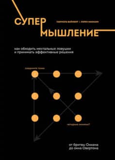 Супермышление. Как обходить ментальные ловушки и принимать эффективные решения